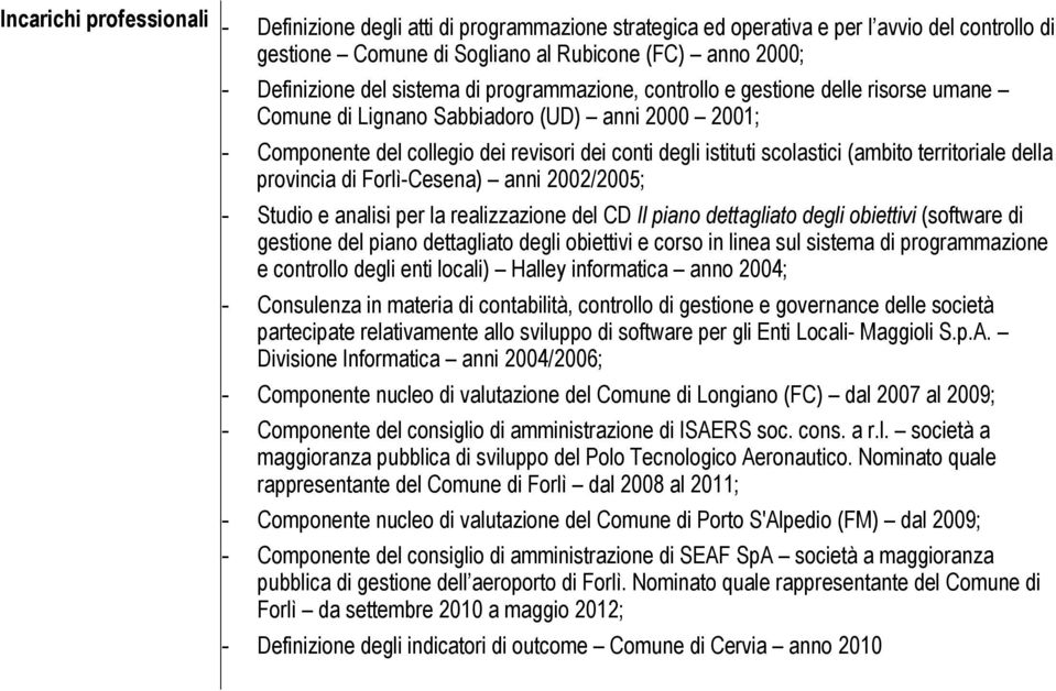 (ambito territoriale della provincia di Forlì-Cesena) anni 2002/2005; - Studio e analisi per la realizzazione del CD Il piano dettagliato degli obiettivi (software di gestione del piano dettagliato