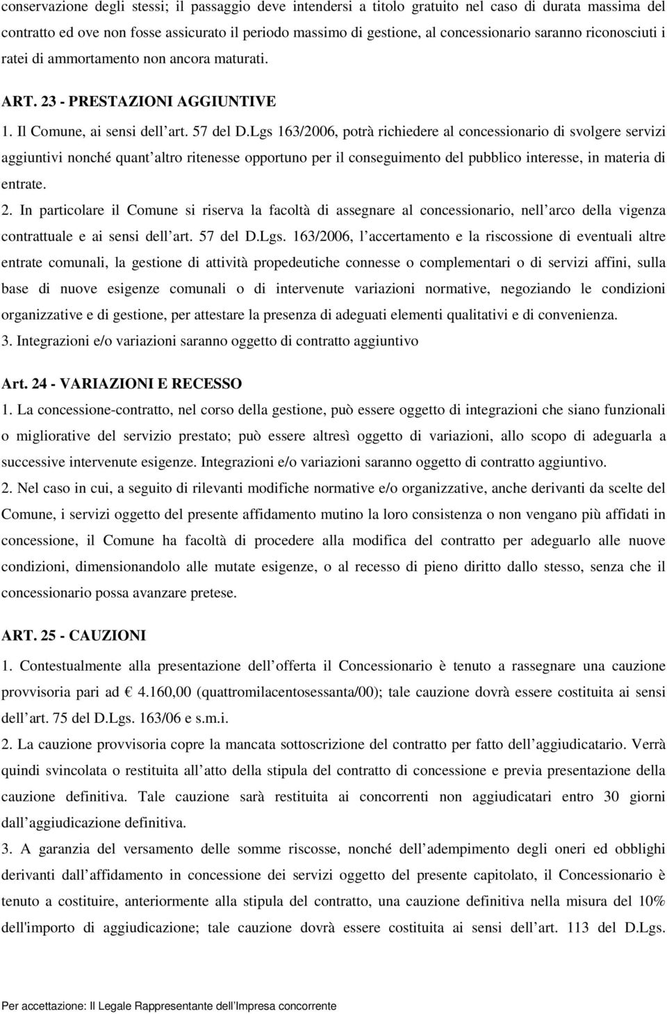 Lgs 163/2006, potrà richiedere al concessionario di svolgere servizi aggiuntivi nonché quant altro ritenesse opportuno per il conseguimento del pubblico interesse, in materia di entrate. 2.