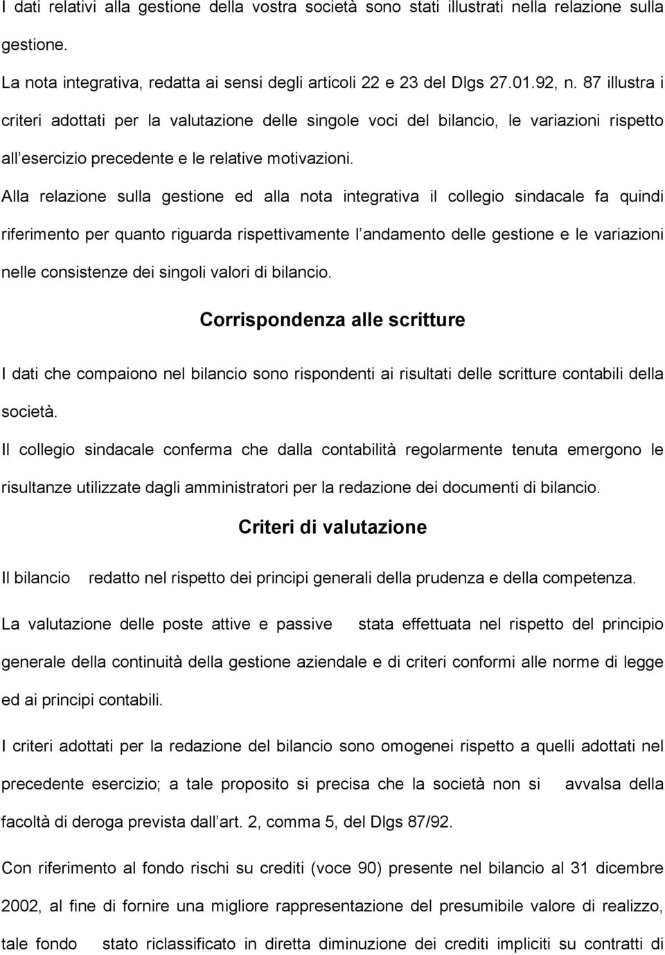 Alla relazione sulla gestione ed alla nota integrativa il collegio sindacale fa quindi riferimento per quanto riguarda rispettivamente l andamento delle gestione e le variazioni nelle consistenze dei