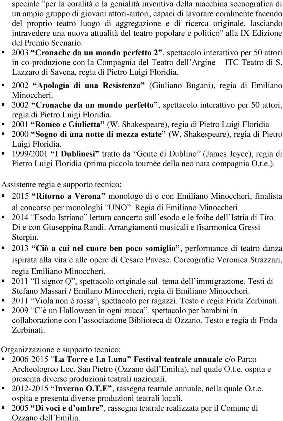 2003 Cronache da un mondo perfetto 2, spettacolo interattivo per 50 attori in co-produzione con la Compagnia del Teatro dell Argine ITC Teatro di S. Lazzaro di Savena, regia di Pietro Luigi Floridia.