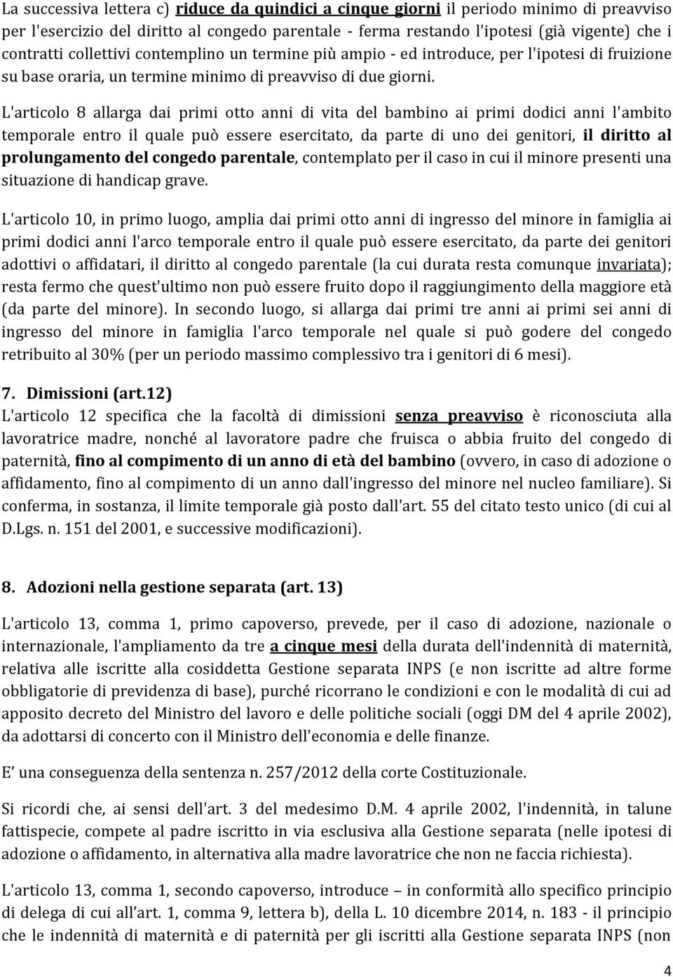 L'articolo 8 allarga dai primi otto anni di vita del bambino ai primi dodici anni l'ambito temporale entro il quale può essere esercitato, da parte di uno dei genitori, il diritto al prolungamento