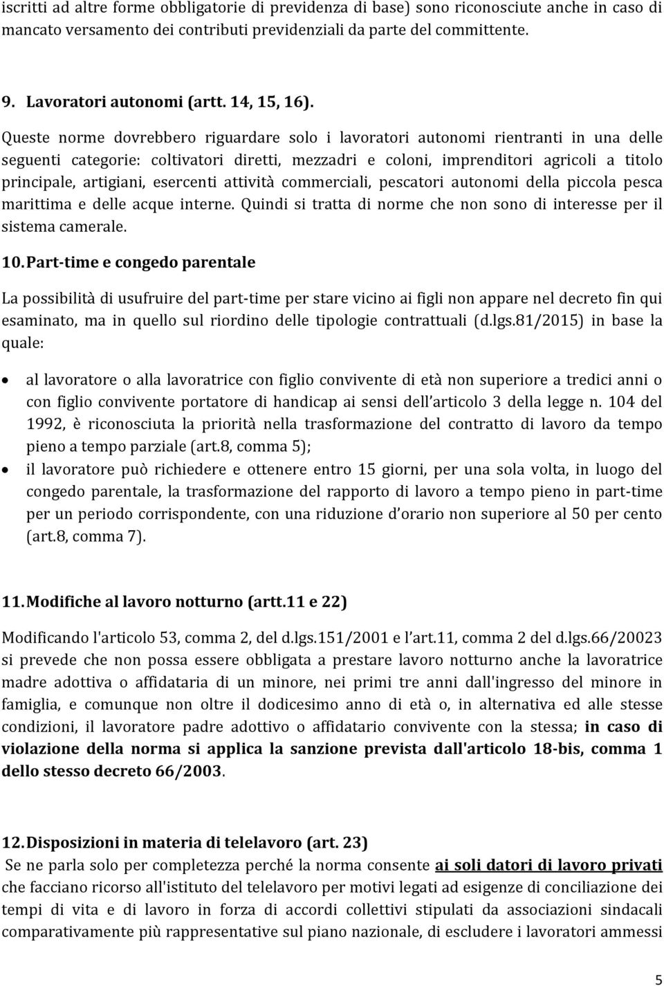 Queste norme dovrebbero riguardare solo i lavoratori autonomi rientranti in una delle seguenti categorie: coltivatori diretti, mezzadri e coloni, imprenditori agricoli a titolo principale, artigiani,