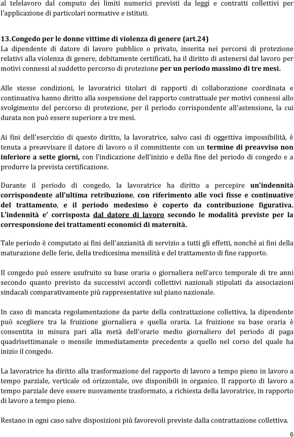 24) La dipendente di datore di lavoro pubblico o privato, inserita nei percorsi di protezione relativi alla violenza di genere, debitamente certificati, ha il diritto di astenersi dal lavoro per