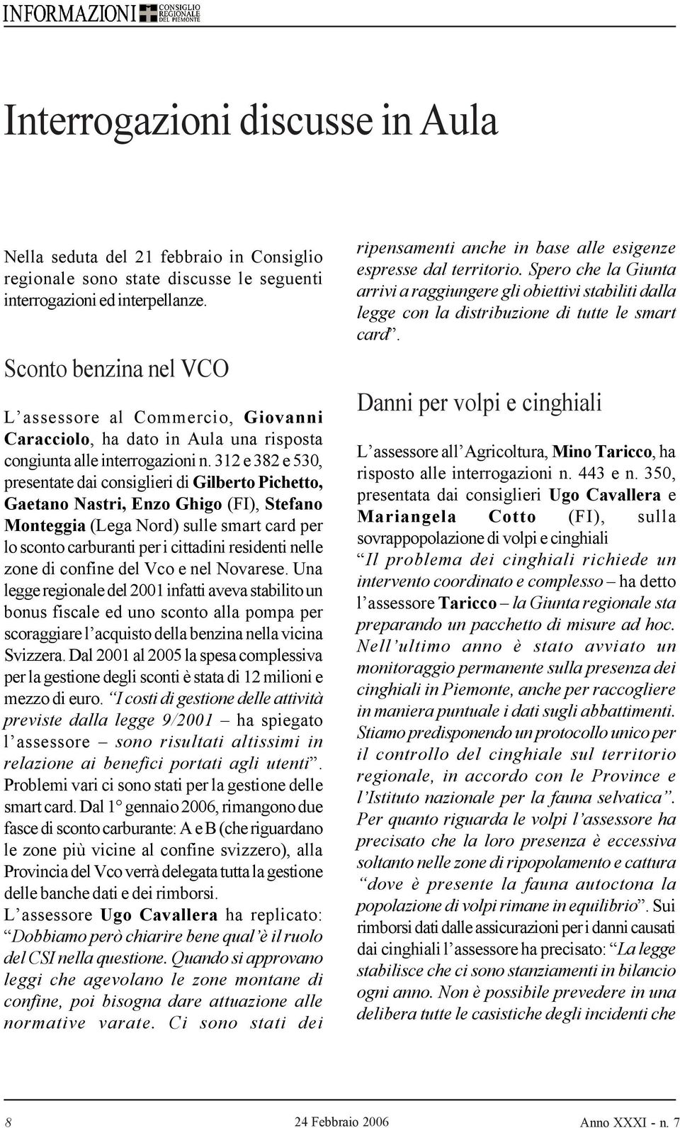 312 e 382 e 530, presentate dai consiglieri di Gilberto Pichetto, Gaetano Nastri, Enzo Ghigo (FI), Stefano Monteggia (Lega Nord) sulle smart card per lo sconto carburanti per i cittadini residenti