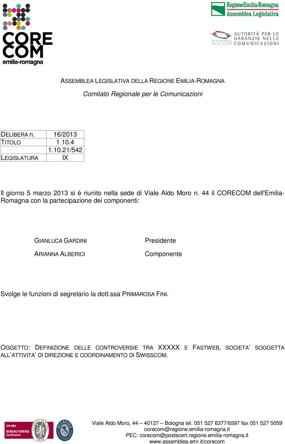 44 il CORECOM dell'emilia- Romagna con la partecipazione dei componenti: GIANLUCA GARDINI ARIANNA ALBERICI Presidente Componente Svolge