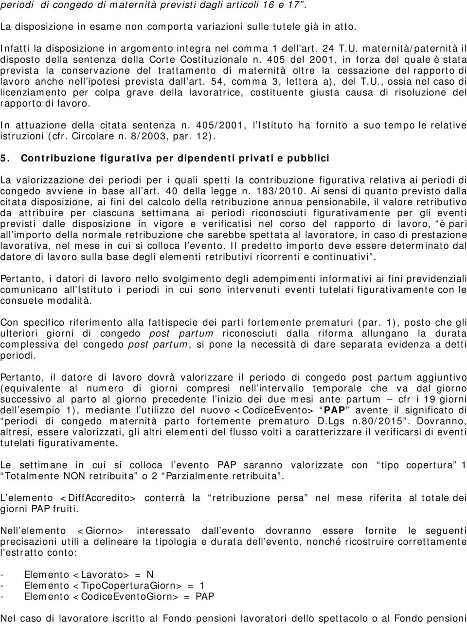 405 del 2001, in forza del quale è stata prevista la conservazione del trattamento di maternità oltre la cessazione del rapporto di lavoro anche nell ipotesi prevista dall art.