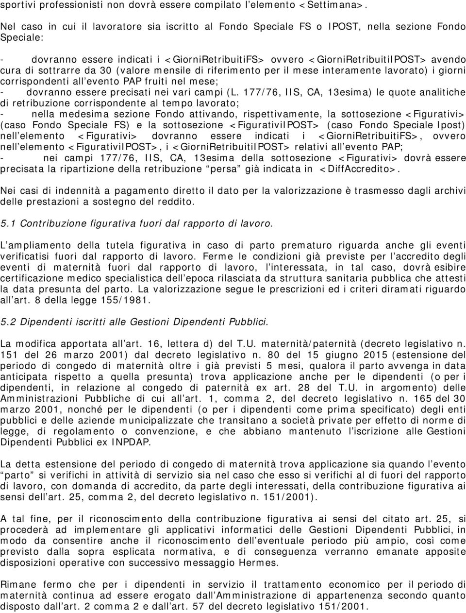 sottrarre da 30 (valore mensile di riferimento per il mese interamente lavorato) i giorni corrispondenti all evento PAP fruiti nel mese; - dovranno essere precisati nei vari campi (L.