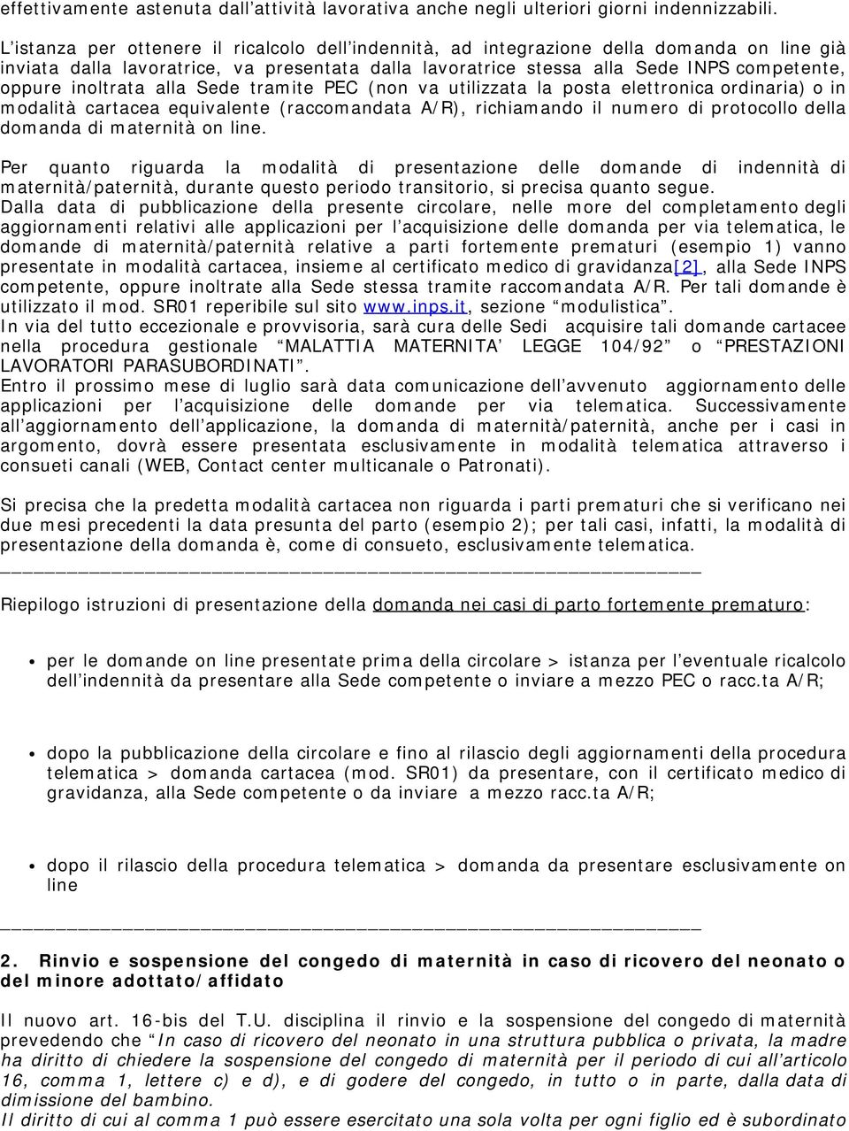 inoltrata alla Sede tramite PEC (non va utilizzata la posta elettronica ordinaria) o in modalità cartacea equivalente (raccomandata A/R), richiamando il numero di protocollo della domanda di