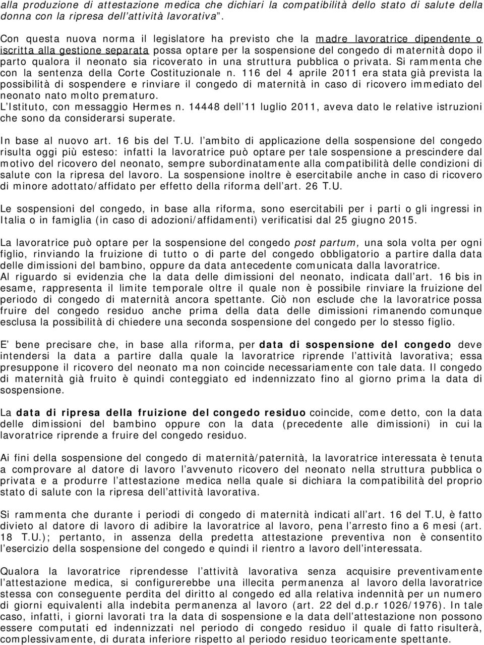 il neonato sia ricoverato in una struttura pubblica o privata. Si rammenta che con la sentenza della Corte Costituzionale n.