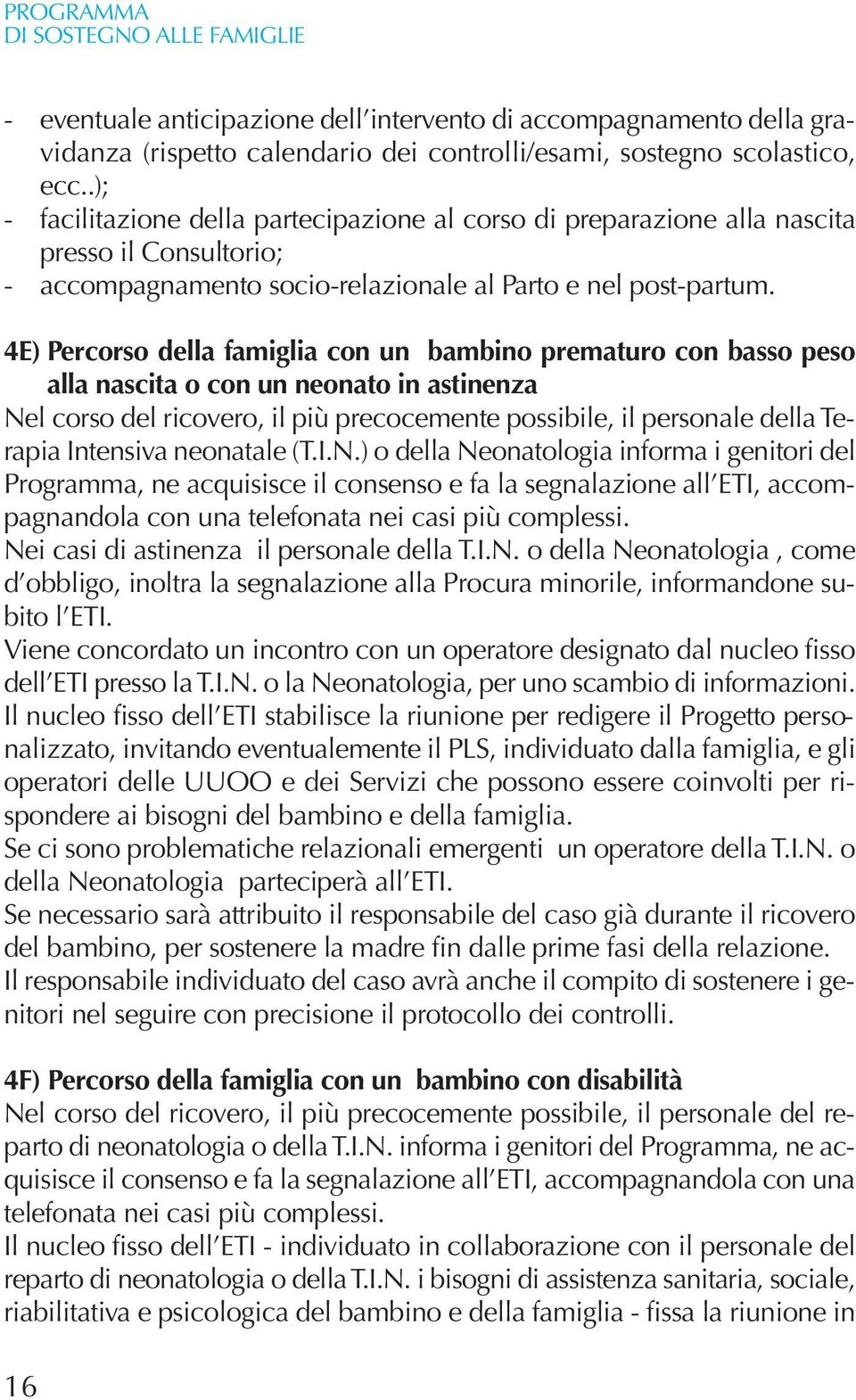 4E) Percorso della famiglia con un bambino prematuro con basso peso alla nascita o con un neonato in astinenza Nel corso del ricovero, il più precocemente possibile, il personale della Terapia