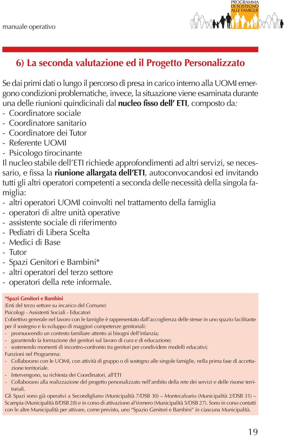 Psicologo tirocinante Il nucleo stabile dell ETI richiede approfondimenti ad altri servizi, se necessario, e fissa la riunione allargata dell ETI, autoconvocandosi ed invitando tutti gli altri