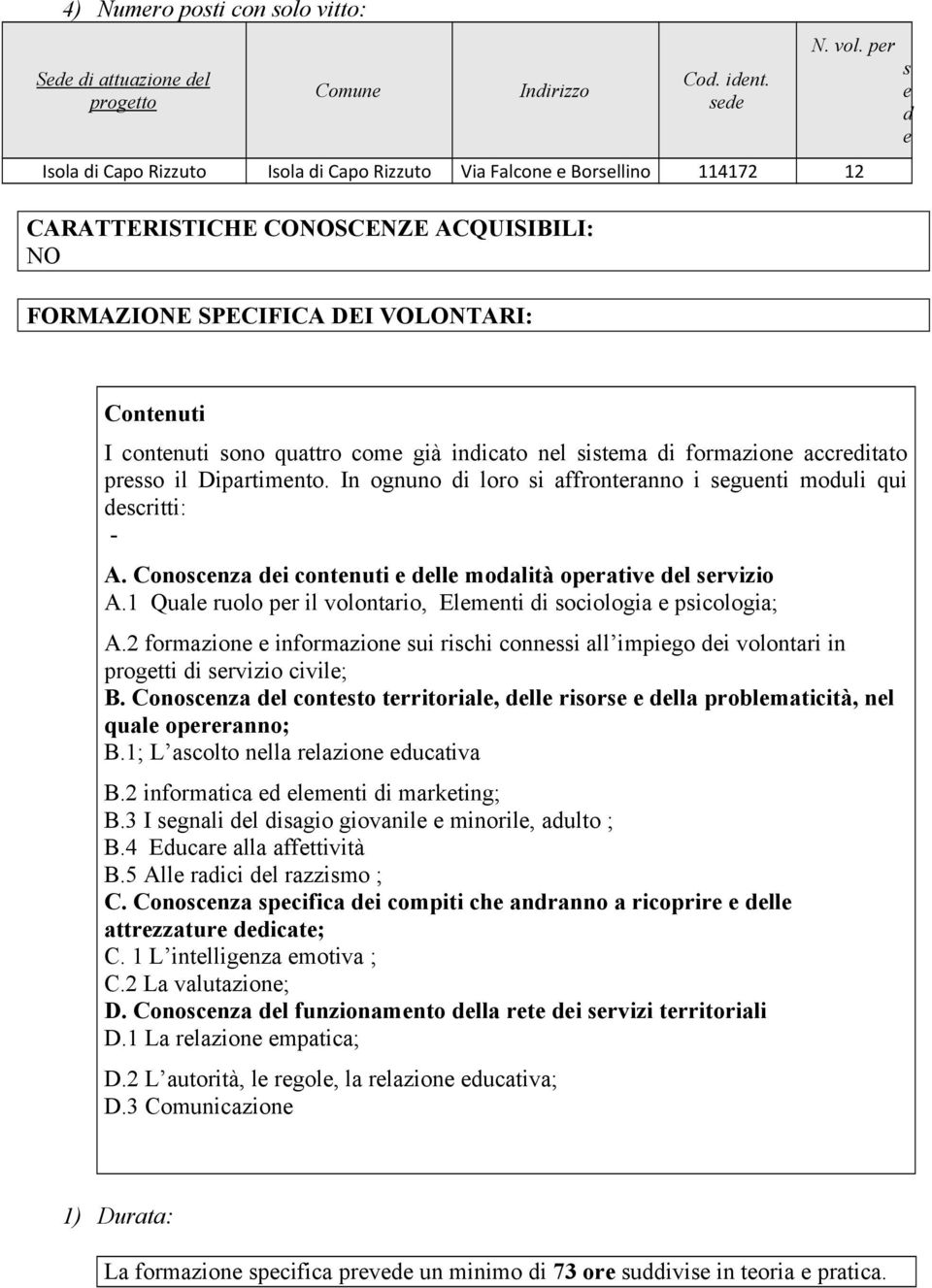 quattro come già indicato nel sistema di formazione accreditato presso il Dipartimento. In ognuno di loro si affronteranno i seguenti moduli qui descritti: - A.