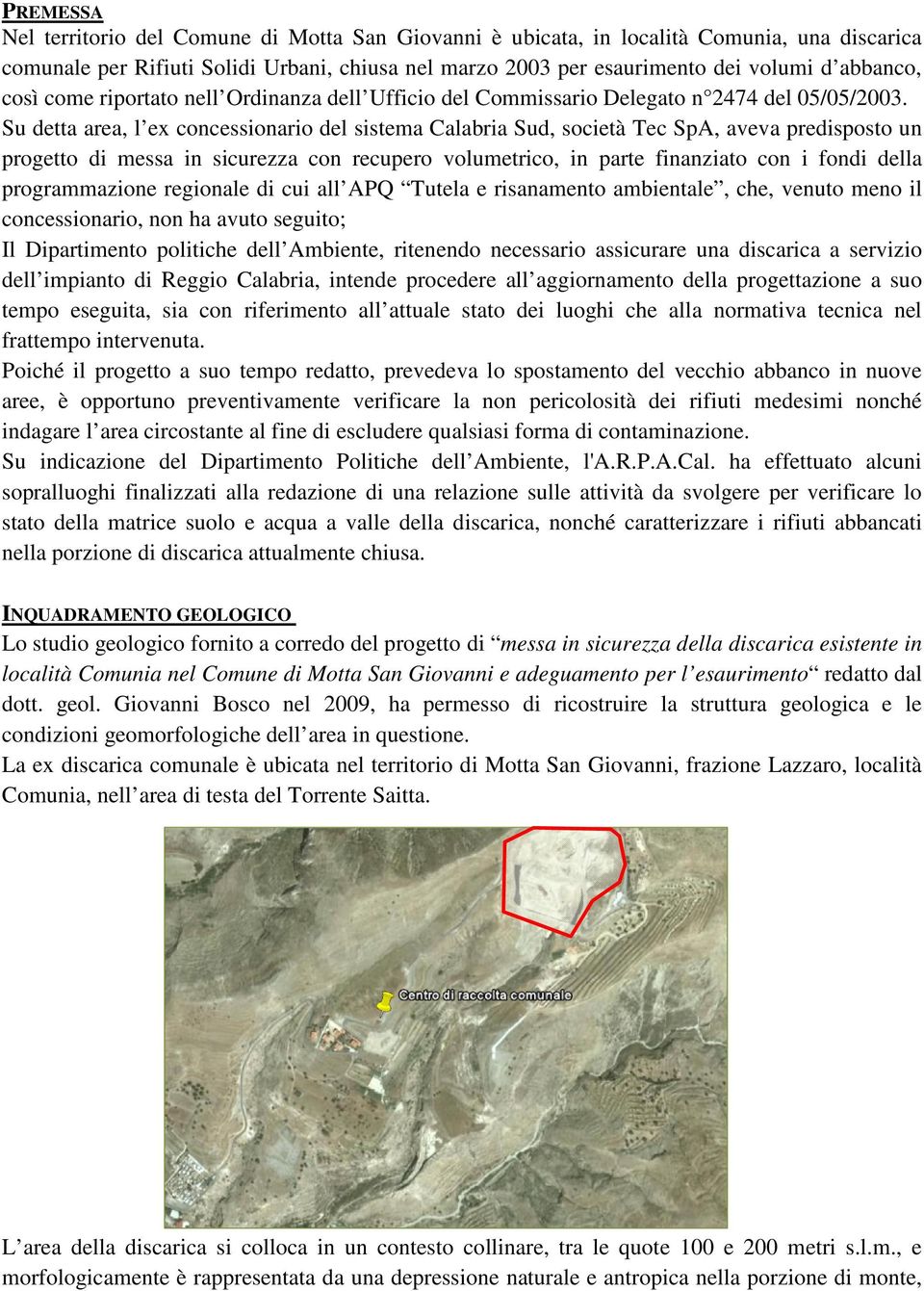 Su detta area, l ex concessionario del sistema Calabria Sud, società Tec SpA, aveva predisposto un progetto di messa in sicurezza con recupero volumetrico, in parte finanziato con i fondi della