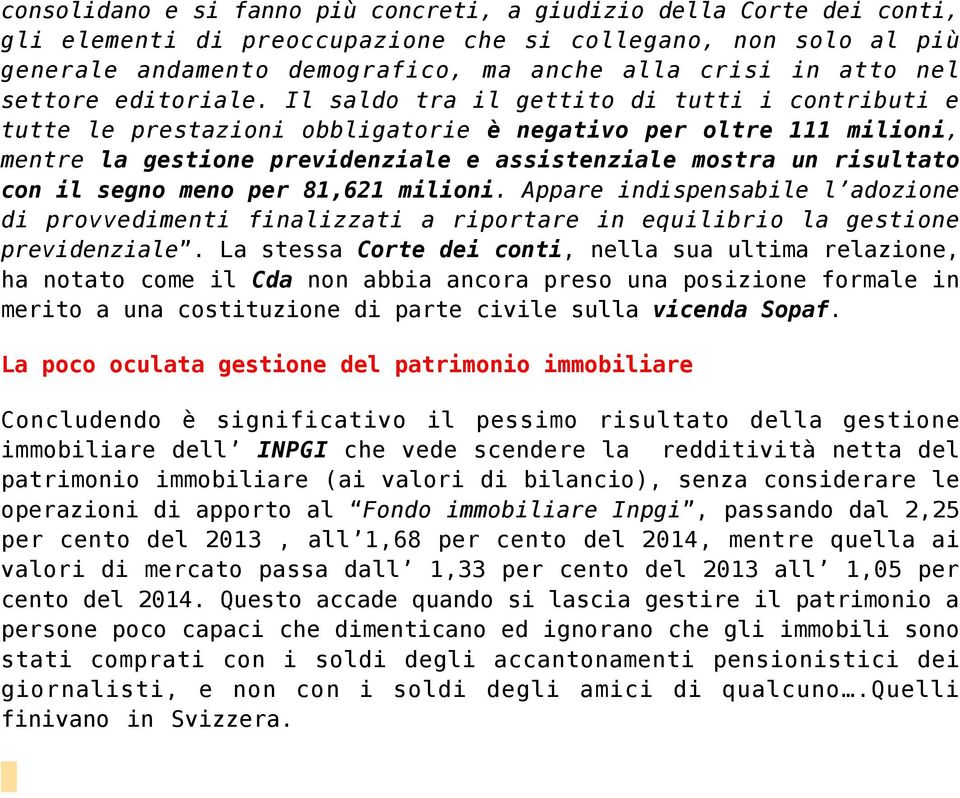 Il saldo tra il gettito di tutti i contributi e tutte le prestazioni obbligatorie è negativo per oltre 111 milioni, mentre la gestione previdenziale e assistenziale mostra un risultato con il segno