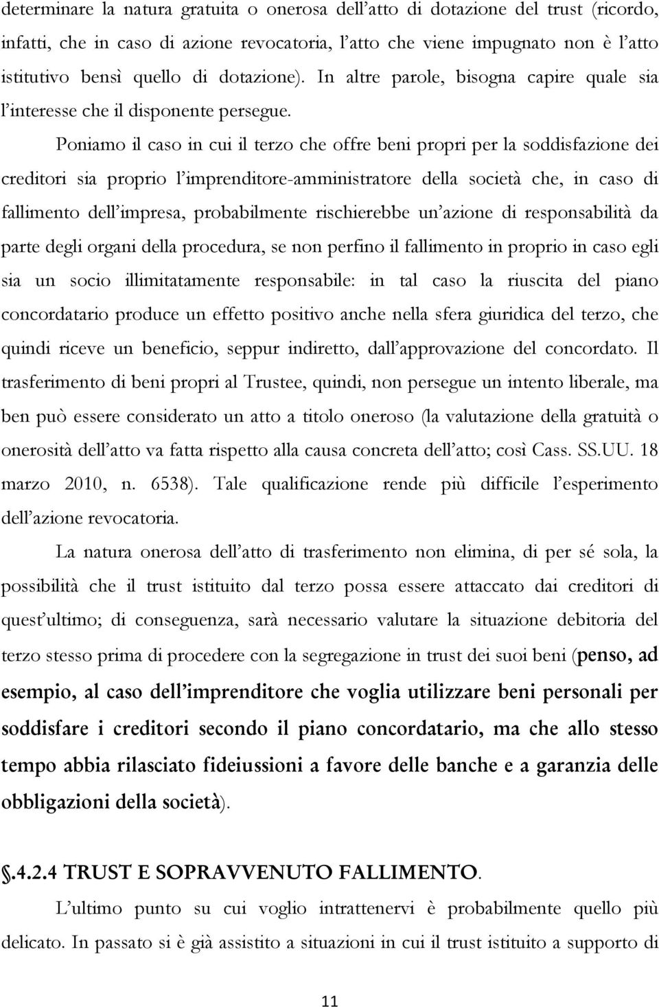 Poniamo il caso in cui il terzo che offre beni propri per la soddisfazione dei creditori sia proprio l imprenditore-amministratore della società che, in caso di fallimento dell impresa, probabilmente