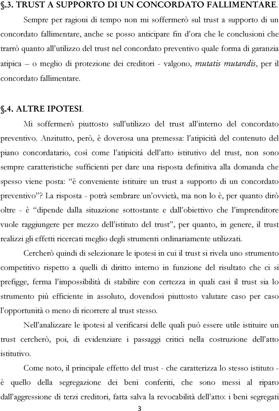 concordato preventivo quale forma di garanzia atipica o meglio di protezione dei creditori - valgono, utatis utadis, per il concordato fallimentare. 4 A(TRE IPTESI.