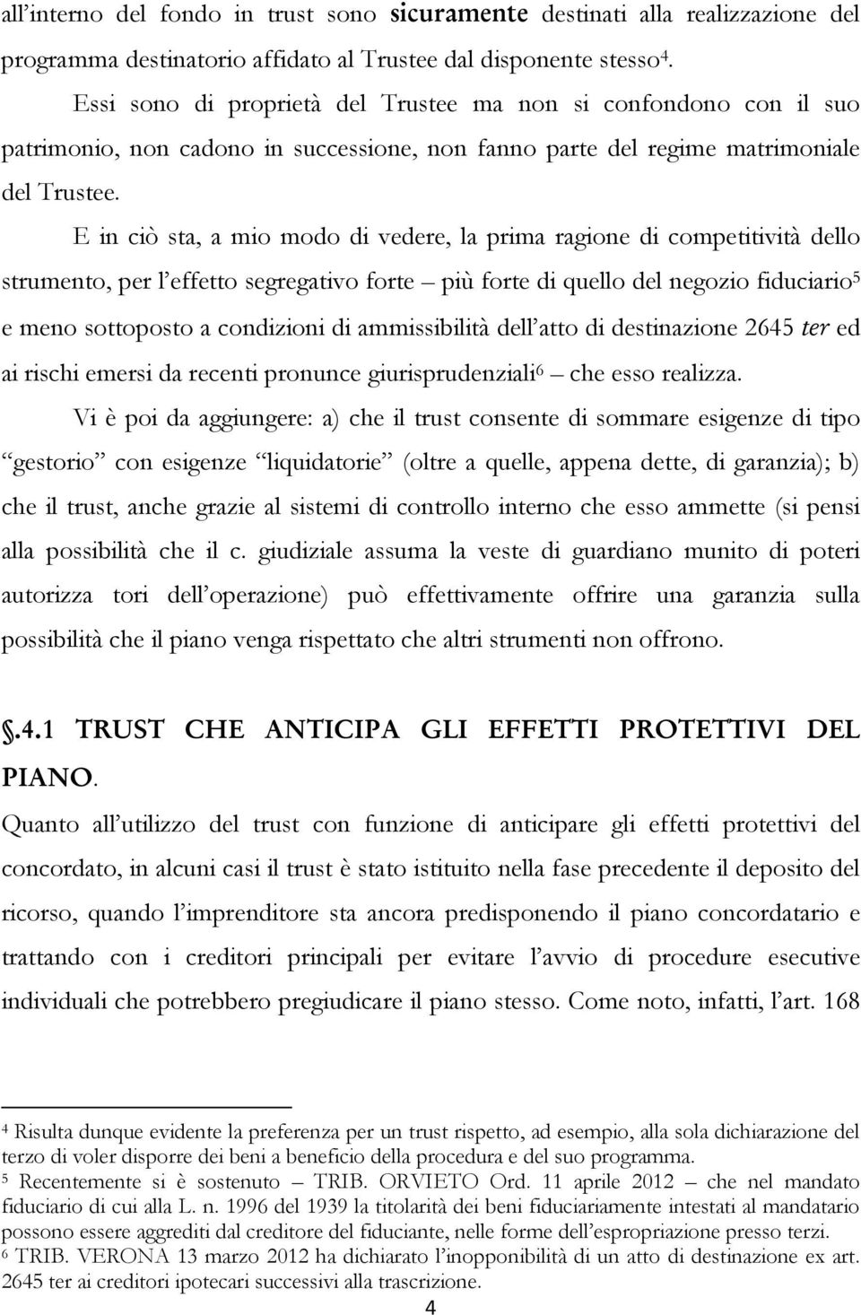 E in ciò sta, a mio modo di vedere, la prima ragione di competitività dello strumento, per l effetto segregativo forte più forte di quello del negozio fiduciario 5 e meno sottoposto a condizioni di