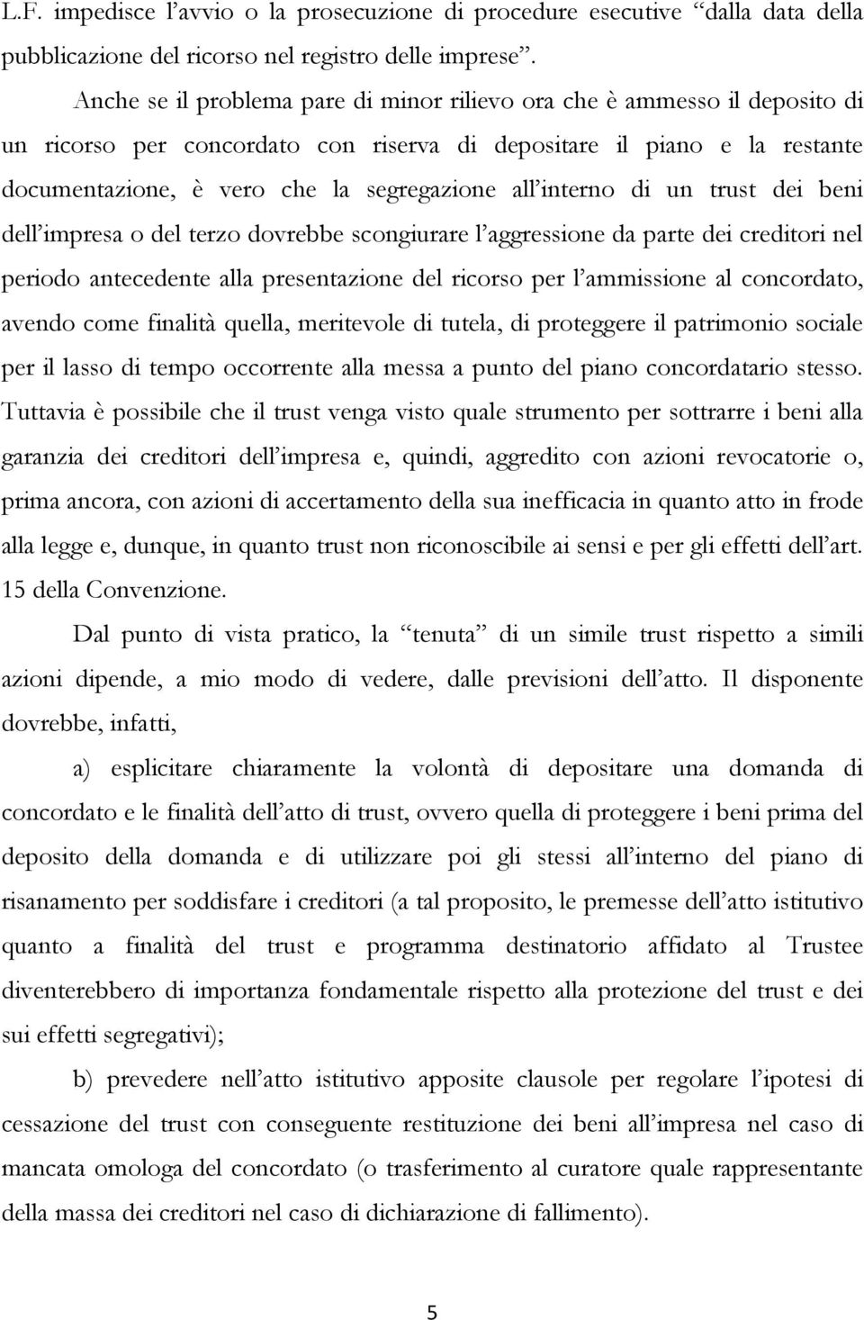 interno di un trust dei beni dell impresa o del terzo dovrebbe scongiurare l aggressione da parte dei creditori nel periodo antecedente alla presentazione del ricorso per l ammissione al concordato,