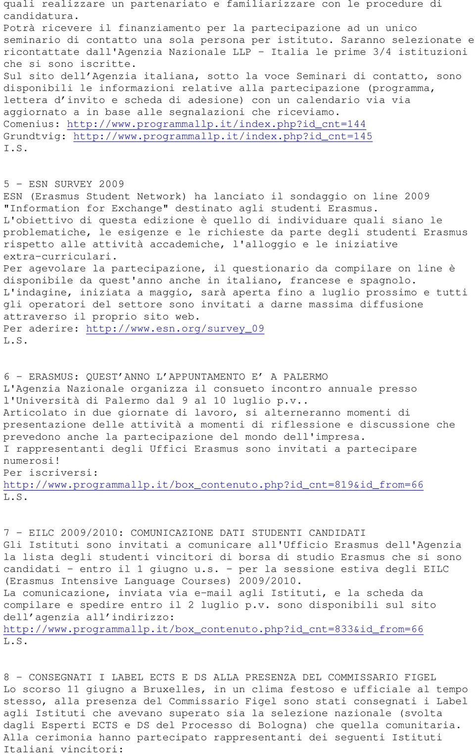 Saranno selezionate e ricontattate dall'agenzia Nazionale LLP - Italia le prime 3/4 istituzioni che si sono iscritte.