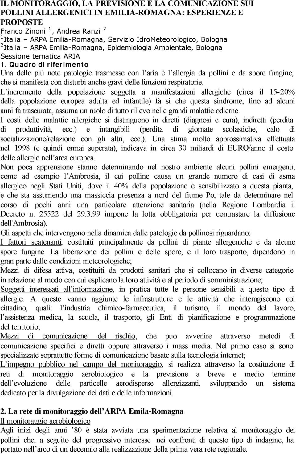 Quadro di riferimento Una delle più note patologie trasmesse con l aria è l allergia da pollini e da spore fungine, che si manifesta con disturbi anche gravi delle funzioni respiratorie.