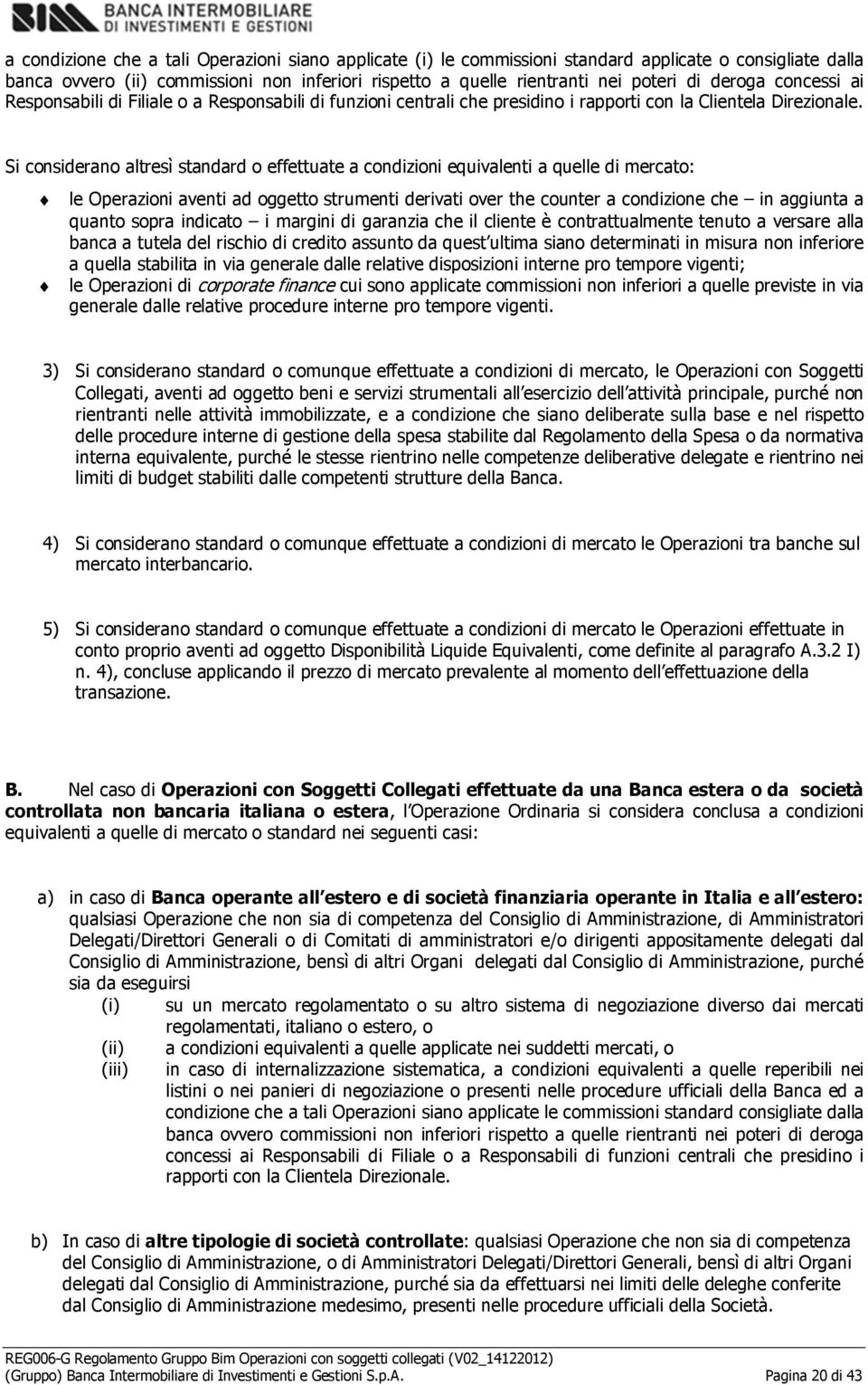 Si cnsideran altresì standard effettuate a cndizini equivalenti a quelle di mercat: le Operazini aventi ad ggett strumenti derivati ver the cunter a cndizine che in aggiunta a quant spra indicat i