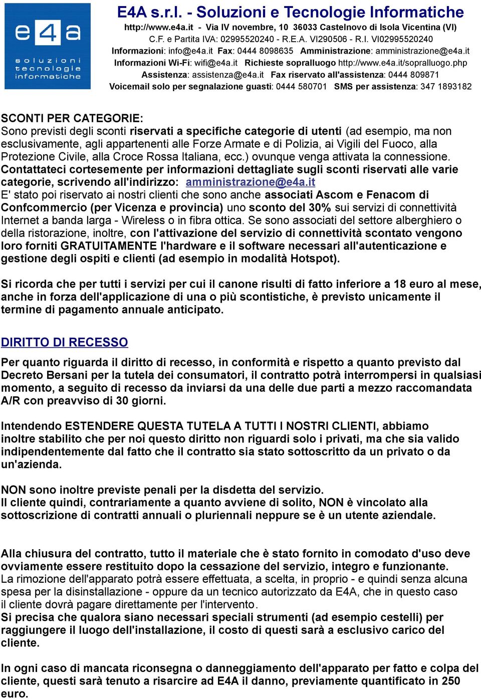 Contattateci cortesemente per informazioni dettagliate sugli sconti riservati alle varie categorie, scrivendo all'indirizzo: amministrazione@e4a.