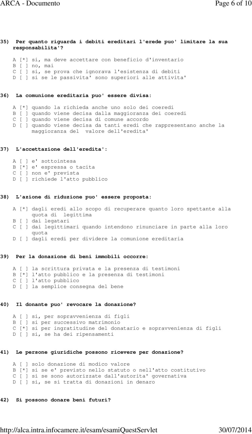 ereditaria puo' essere divisa: A [*] quando la richieda anche uno solo dei coeredi B [ ] quando viene decisa dalla maggioranza dei coeredi C [ ] quando viene decisa di comune accordo D [ ] quando