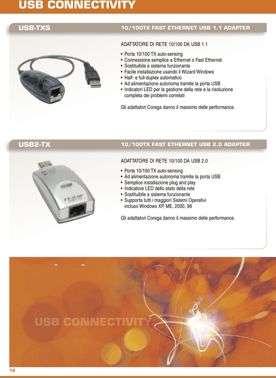 alimentazione autonoma tramite la porta USB Indicatori LED per la gestione della rete e la risoluzione completa dei problemi correlati Gli adattatori Corega danno il massimo delle performance.