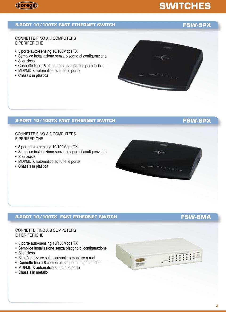 auto-sensing 10/100Mbps TX MDI/MDIX automatico su tutte le porte Chassis in plastica 8-PORT 10/100TX FAST ETHERNET SWITCH FSW-8MA CONNETTE FINO A 8 COMPUTERS E PERIFERICHE 8