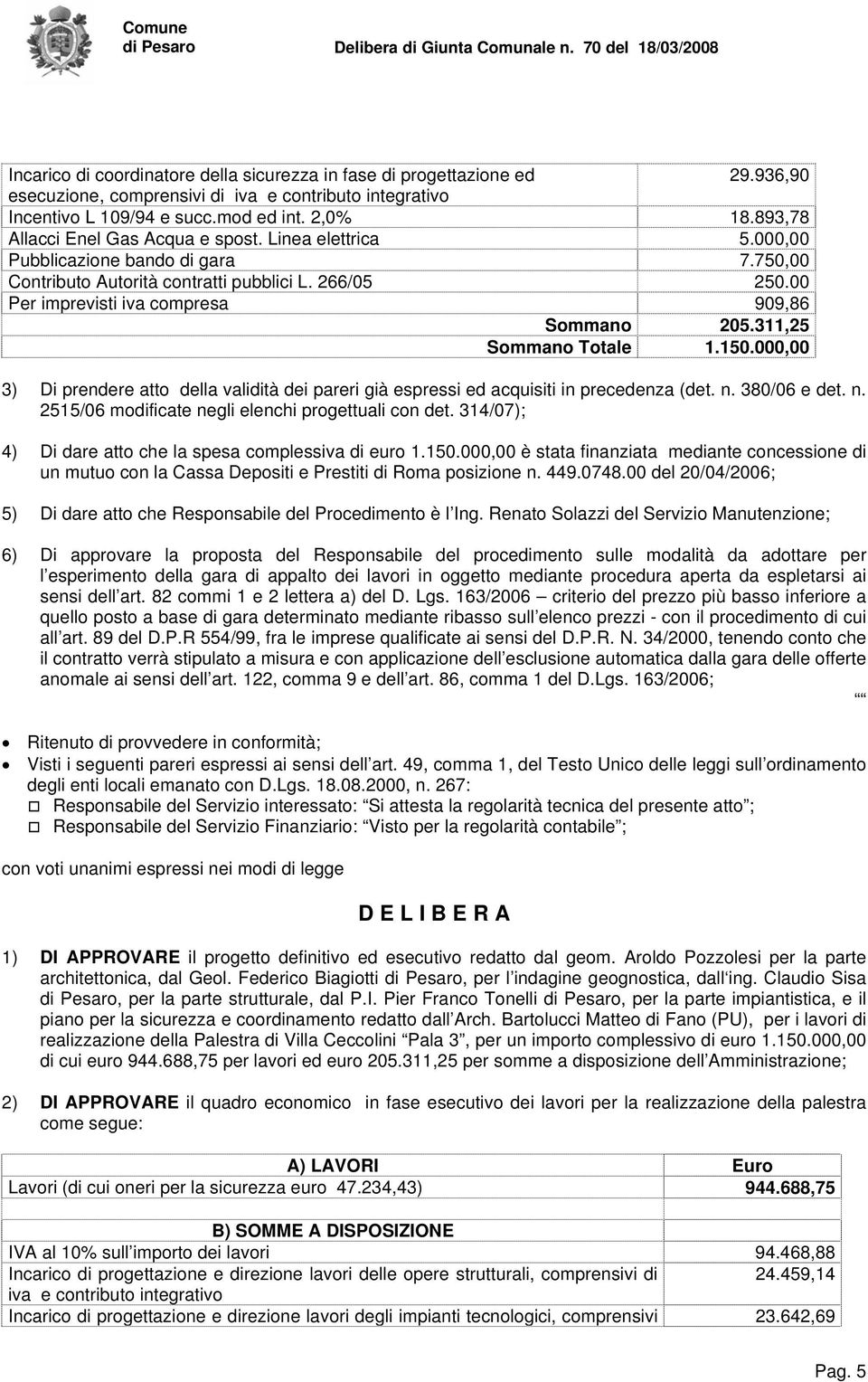 00 Per imprevisti iva compresa 909,86 Sommano 205.311,25 Sommano Totale 1.150.000,00 3) Di prendere atto della validità dei pareri già espressi ed acquisiti in precedenza (det. n.