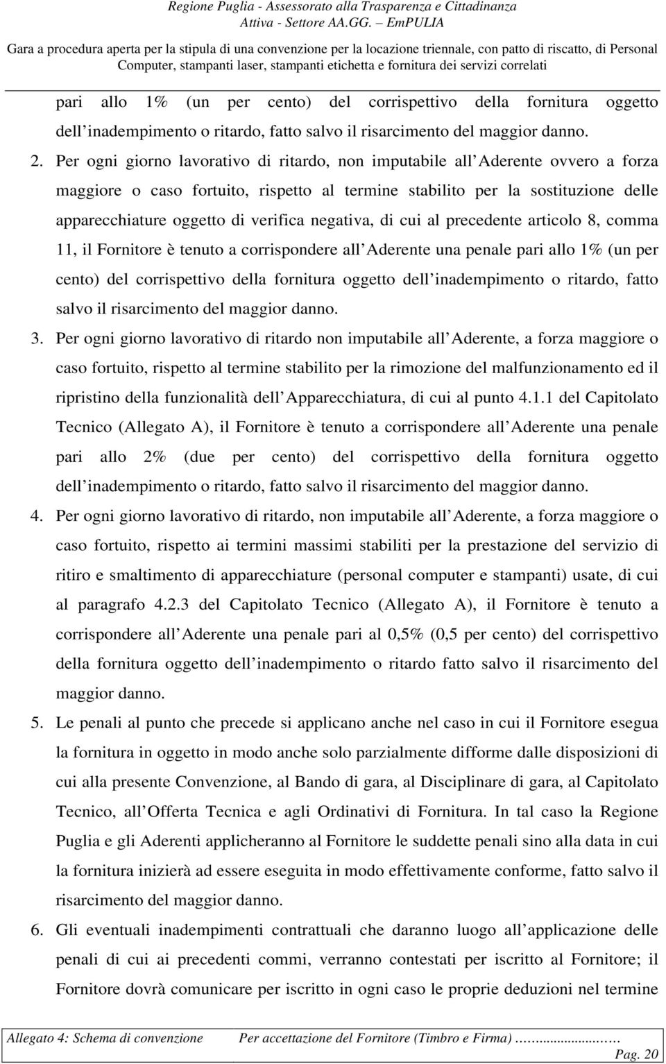 negativa, di cui al precedente articolo 8, comma 11, il Fornitore è tenuto a corrispondere all Aderente una penale pari allo 1% (un per cento) del corrispettivo della fornitura oggetto dell