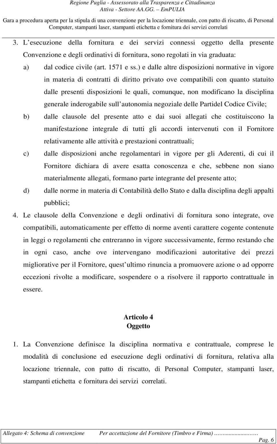 disciplina generale inderogabile sull autonomia negoziale delle Partidel Codice Civile; b) dalle clausole del presente atto e dai suoi allegati che costituiscono la manifestazione integrale di tutti