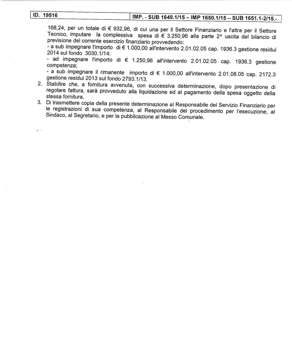 250,96 alla parte 2A uscita del bilancio di previsione del corrente esercizio finanziario provvedendo: - a sub impegnare l'importo di 1.000,00 all'intervento 2.01.02.05 cap. 1936.