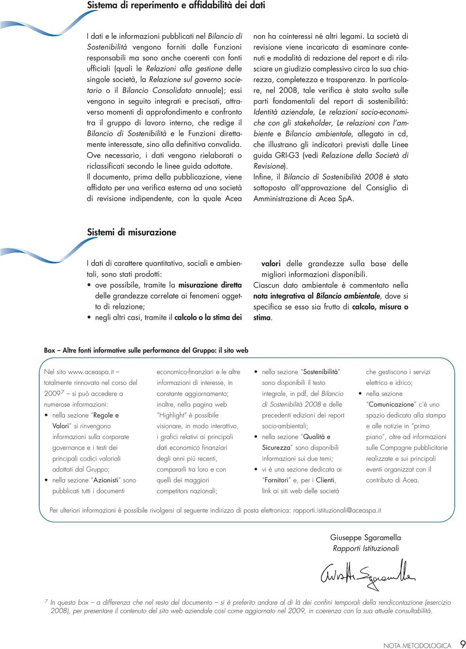 approfondimento e confronto tra il gruppo di lavoro interno, che redige il Bilancio di Sostenibilità e le Funzioni direttamente interessate, sino alla definitiva convalida.