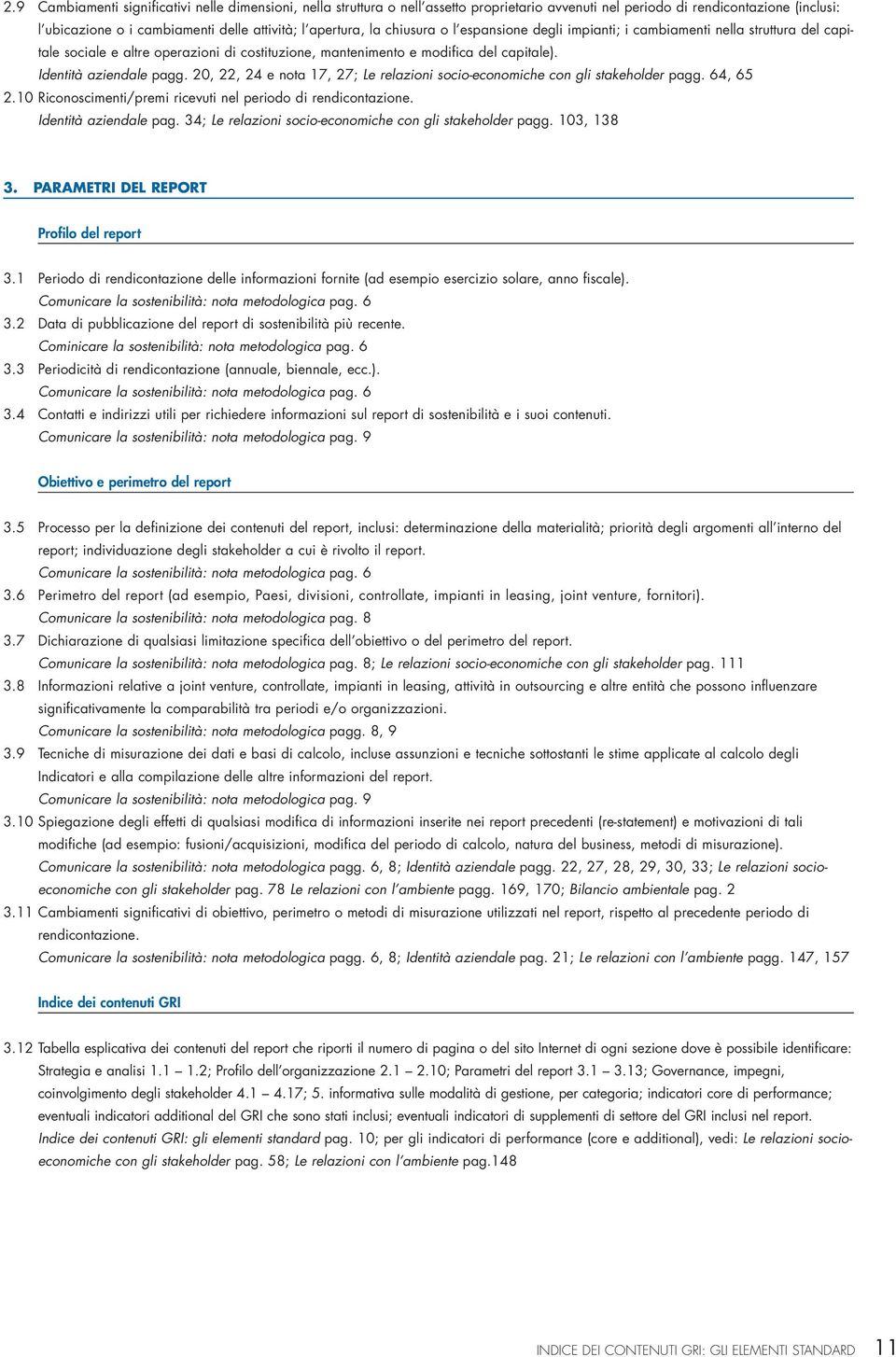 20, 22, 24 e nota 17, 27; Le relazioni socio-economiche con gli stakeholder pagg. 64, 65 2.10 Riconoscimenti/premi ricevuti nel periodo di rendicontazione. Identità aziendale pag.