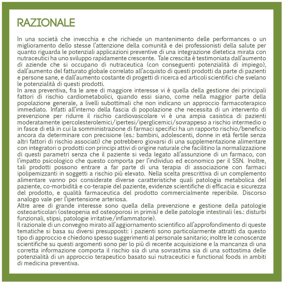 Tale crescita è testimoniata dall aumento di aziende che si occupano di nutraceutica (con conseguenti potenzialità di impiego), dall aumento del fatturato globale correlato all acquisto di questi