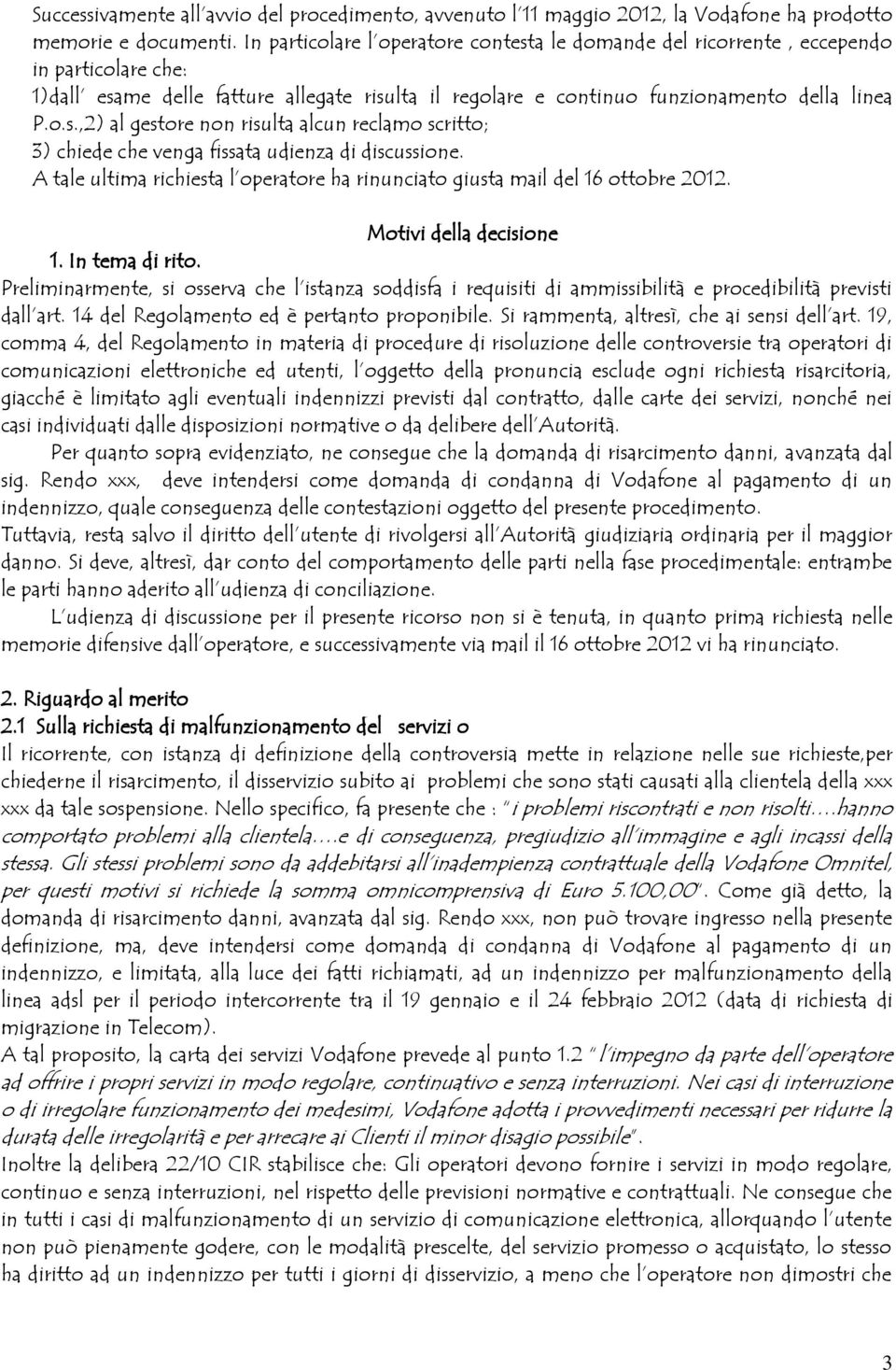 A tale ultima richiesta l operatore ha rinunciato giusta mail del 16 ottobre 2012. Motivi della decisione 1. In tema di rito.