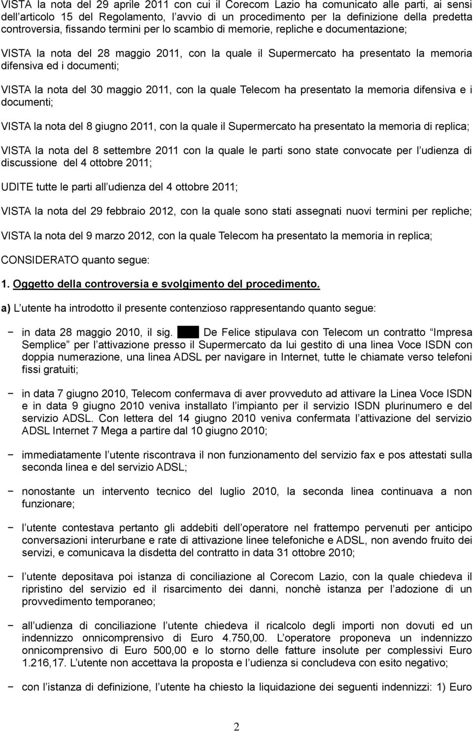 VISTA la nota del 30 maggio 2011, con la quale Telecom ha presentato la memoria difensiva e i documenti; VISTA la nota del 8 giugno 2011, con la quale il Supermercato ha presentato la memoria di