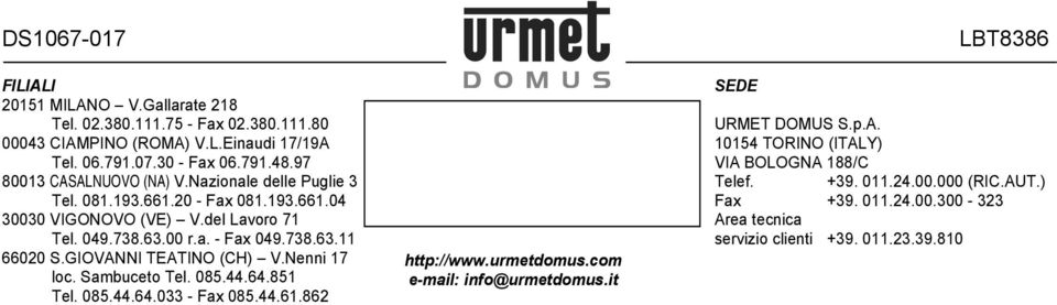 GIOVANNI TEATINO (CH) V.Nenni 17 8 http://www.urmetdomus.com DS1067-017 loc. Sambuceto Tel. 085.44.64.851 Tel. 085.44.64.033 - Fax 085.44.61.862 e-mail: info@urmetdomus.