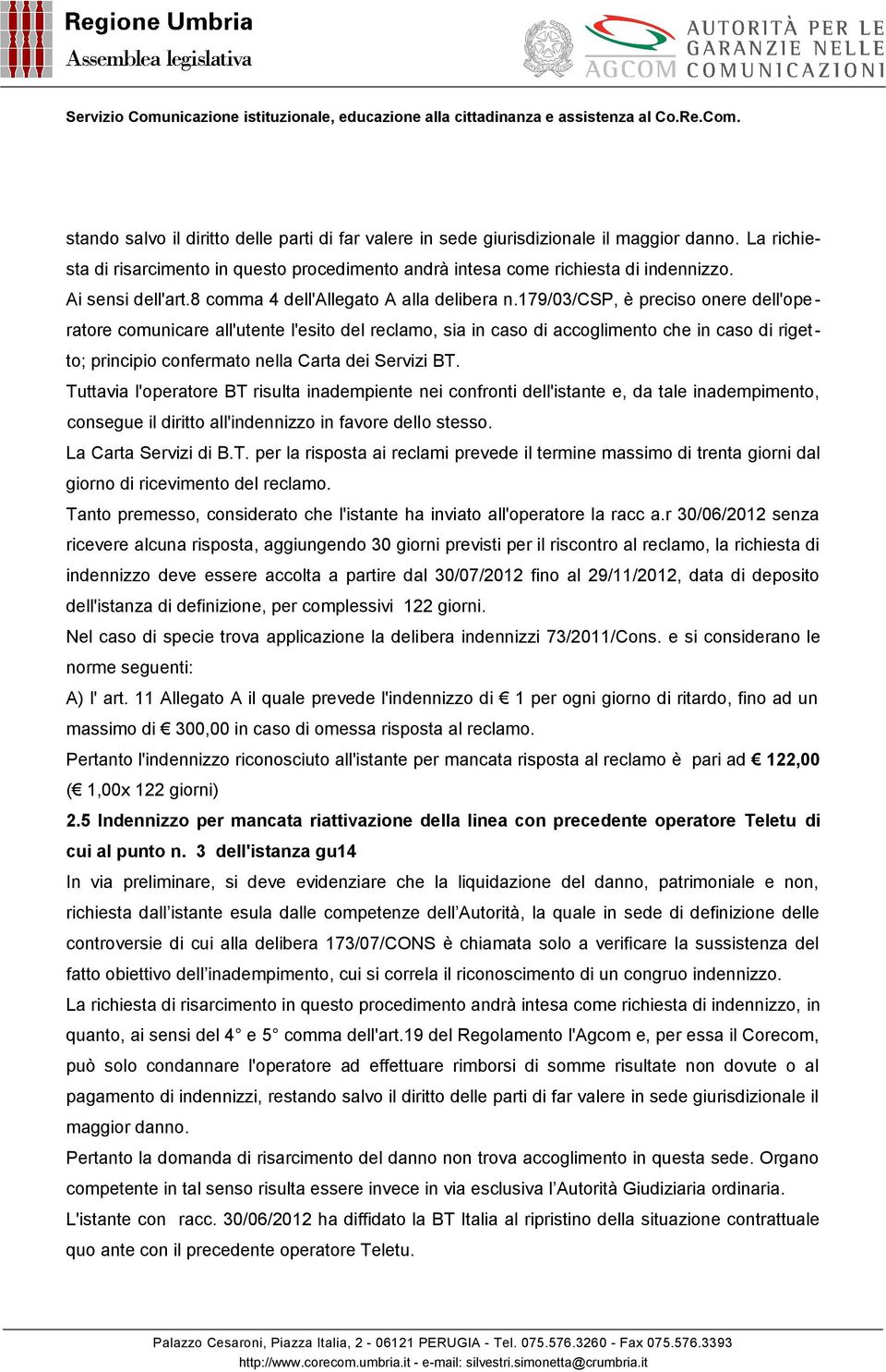 179/03/csp, è preciso onere dell'operatore comunicare all'utente l'esito del reclamo, sia in caso di accoglimento che in caso di rigetto; principio confermato nella Carta dei Servizi BT.