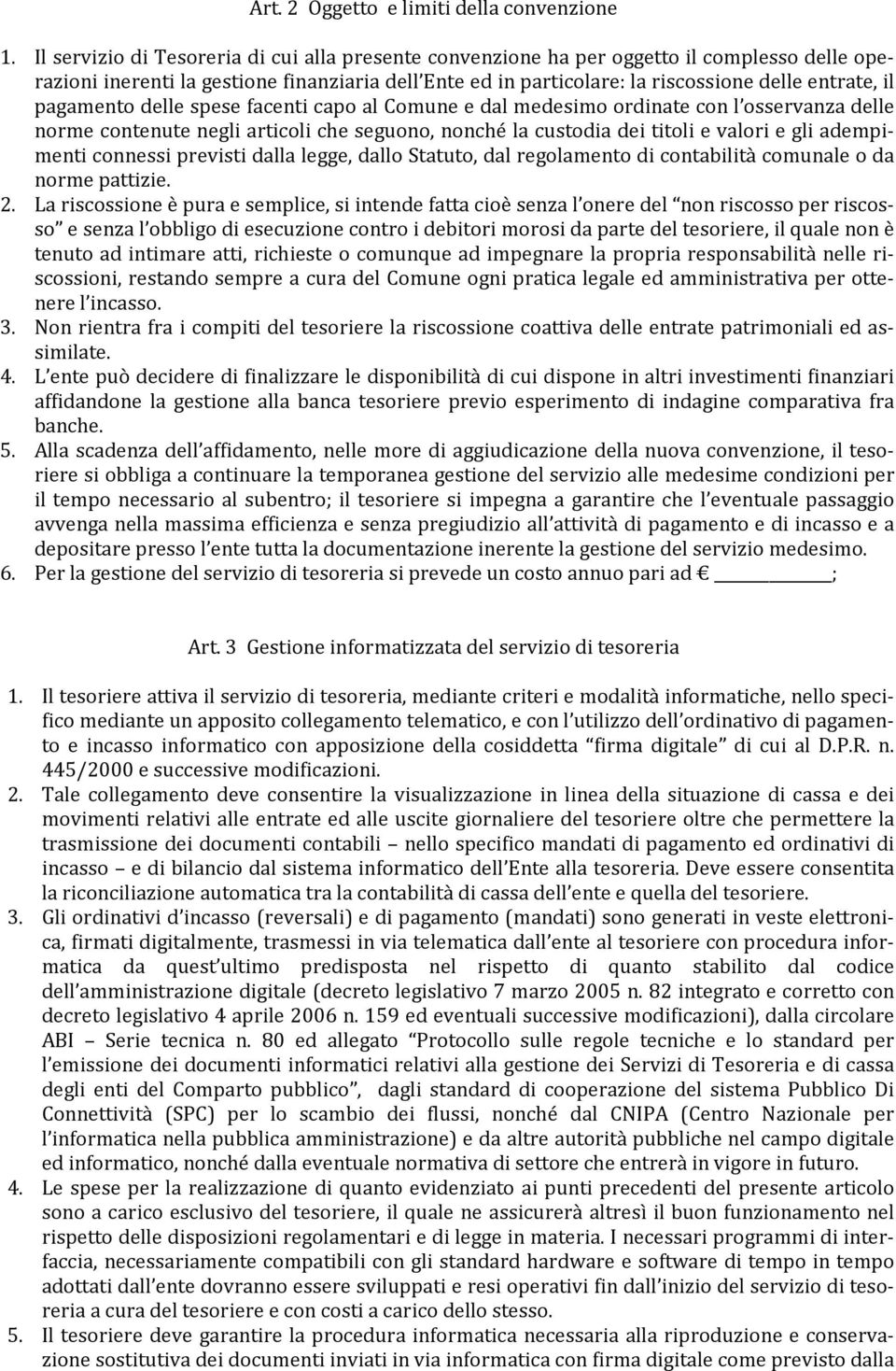 pagamento delle spese facenti capo al Comune e dal medesimo ordinate con l osservanza delle norme contenute negli articoli che seguono, nonché la custodia dei titoli e valori e gli adempimenti