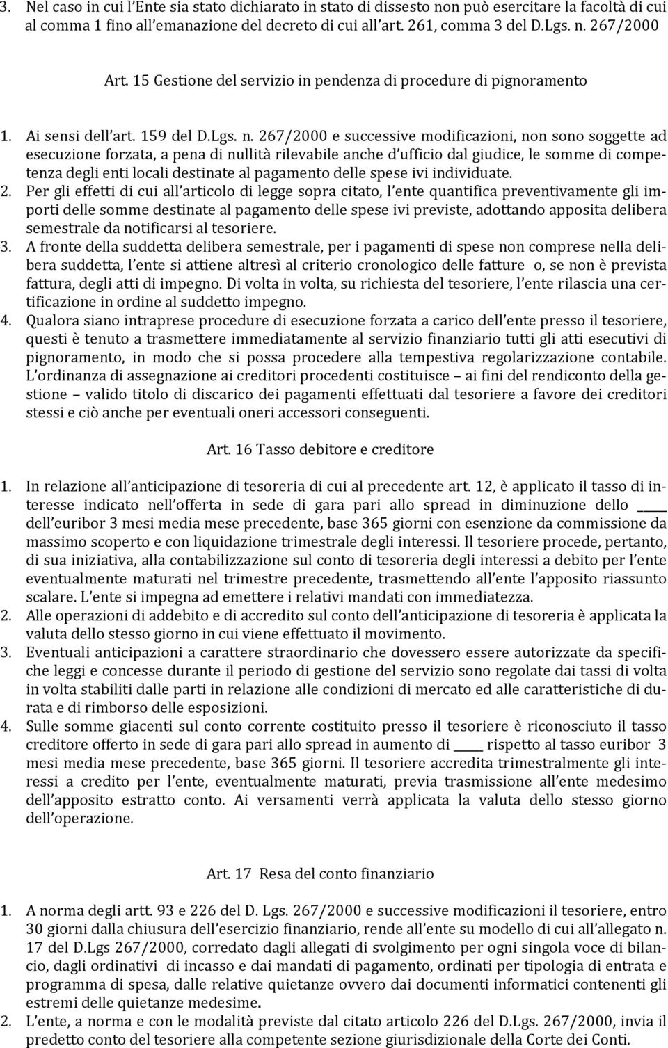 267/2000 e successive modificazioni, non sono soggette ad esecuzione forzata, a pena di nullità rilevabile anche d ufficio dal giudice, le somme di competenza degli enti locali destinate al pagamento