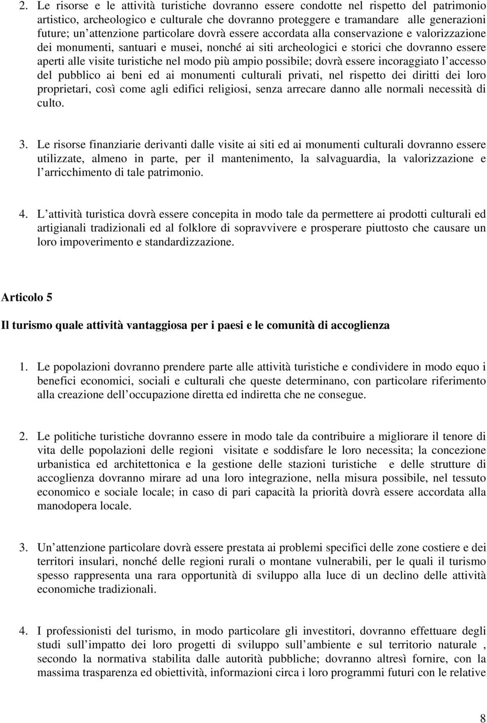 turistiche nel modo più ampio possibile; dovrà essere incoraggiato l accesso del pubblico ai beni ed ai monumenti culturali privati, nel rispetto dei diritti dei loro proprietari, così come agli
