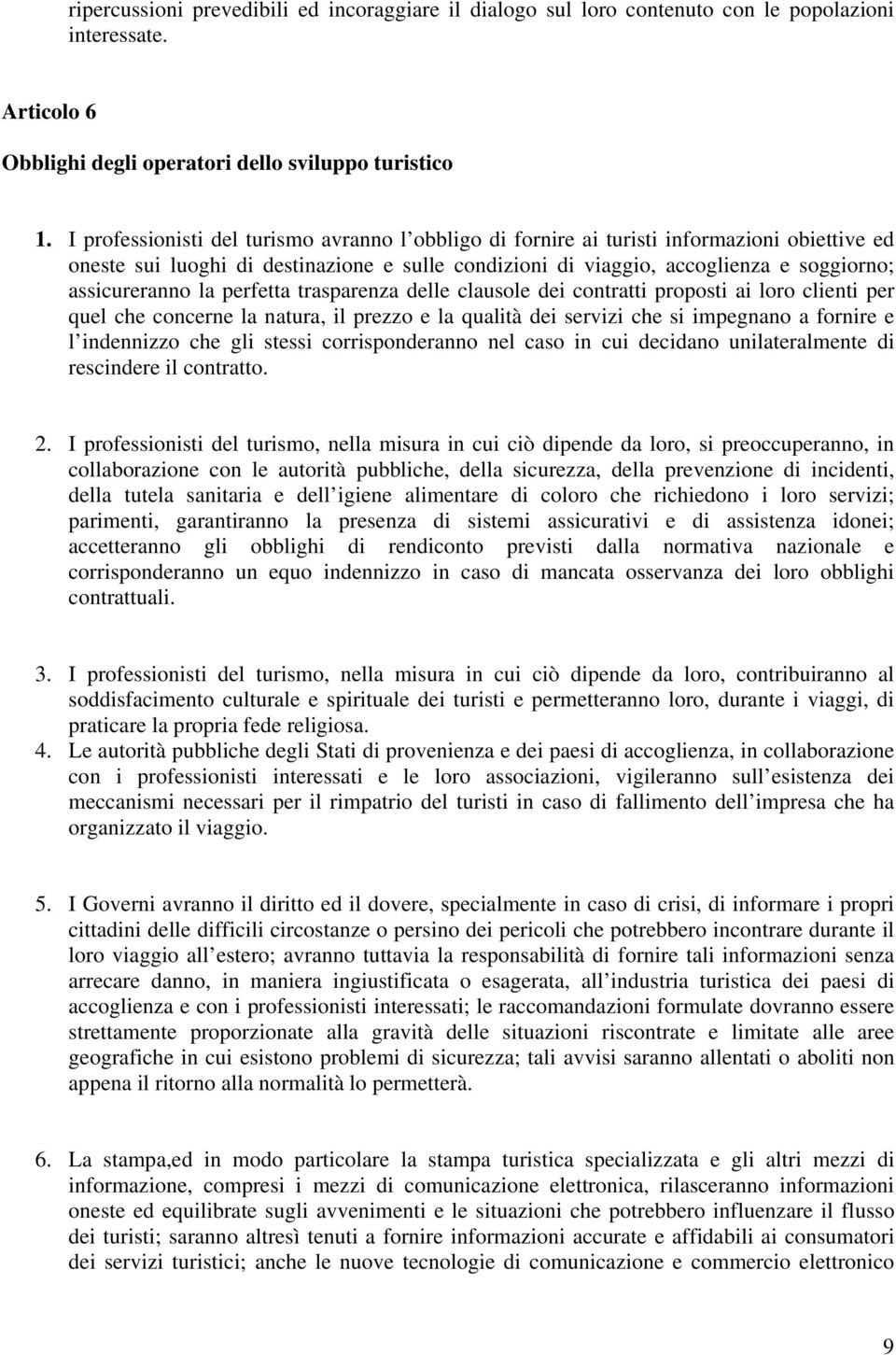 la perfetta trasparenza delle clausole dei contratti proposti ai loro clienti per quel che concerne la natura, il prezzo e la qualità dei servizi che si impegnano a fornire e l indennizzo che gli