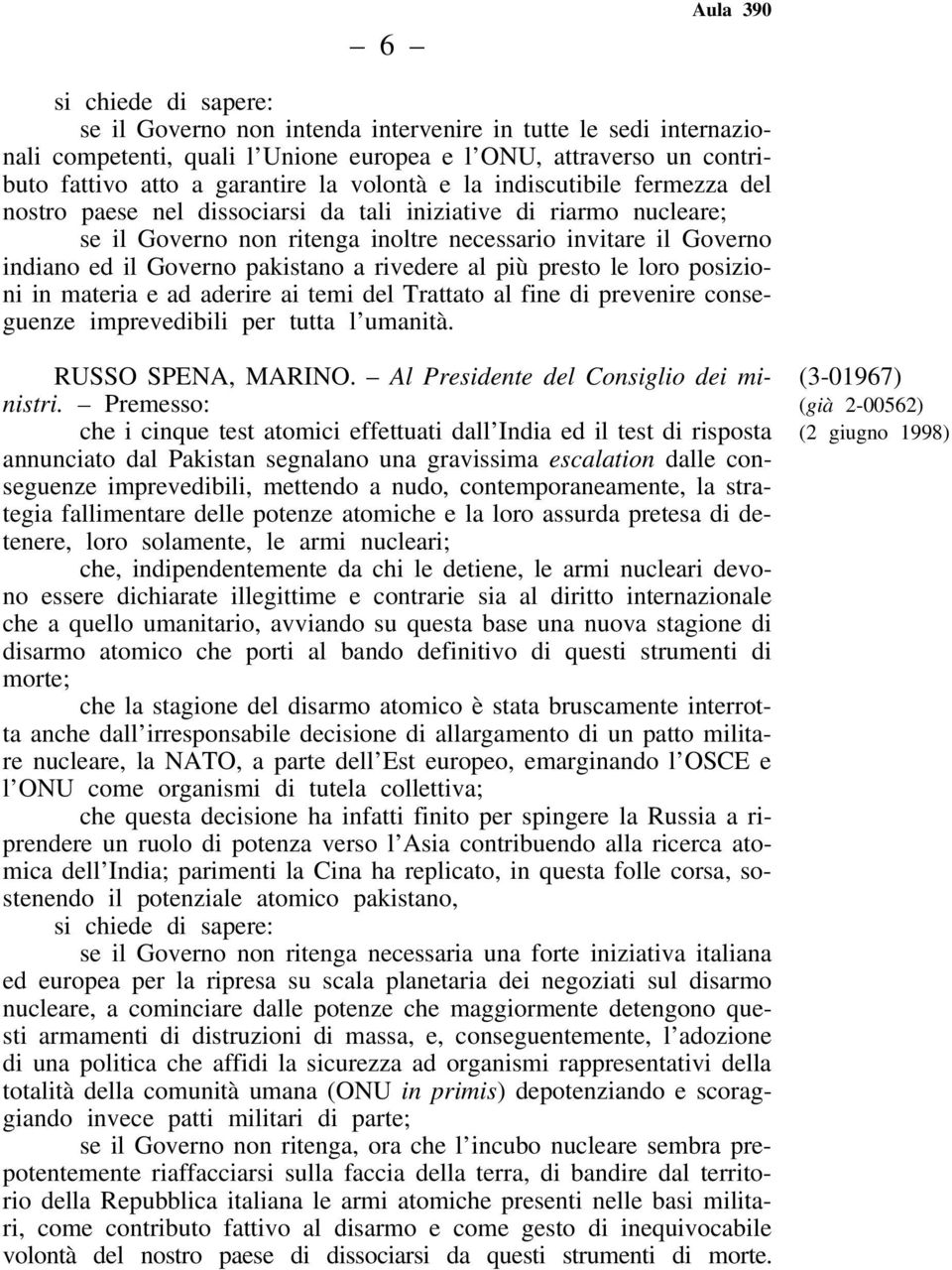 rivedere al più presto le loro posizioni in materia e ad aderire ai temi del Trattato al fine di prevenire conseguenze imprevedibili per tutta l umanità. RUSSO SPENA, MARINO.