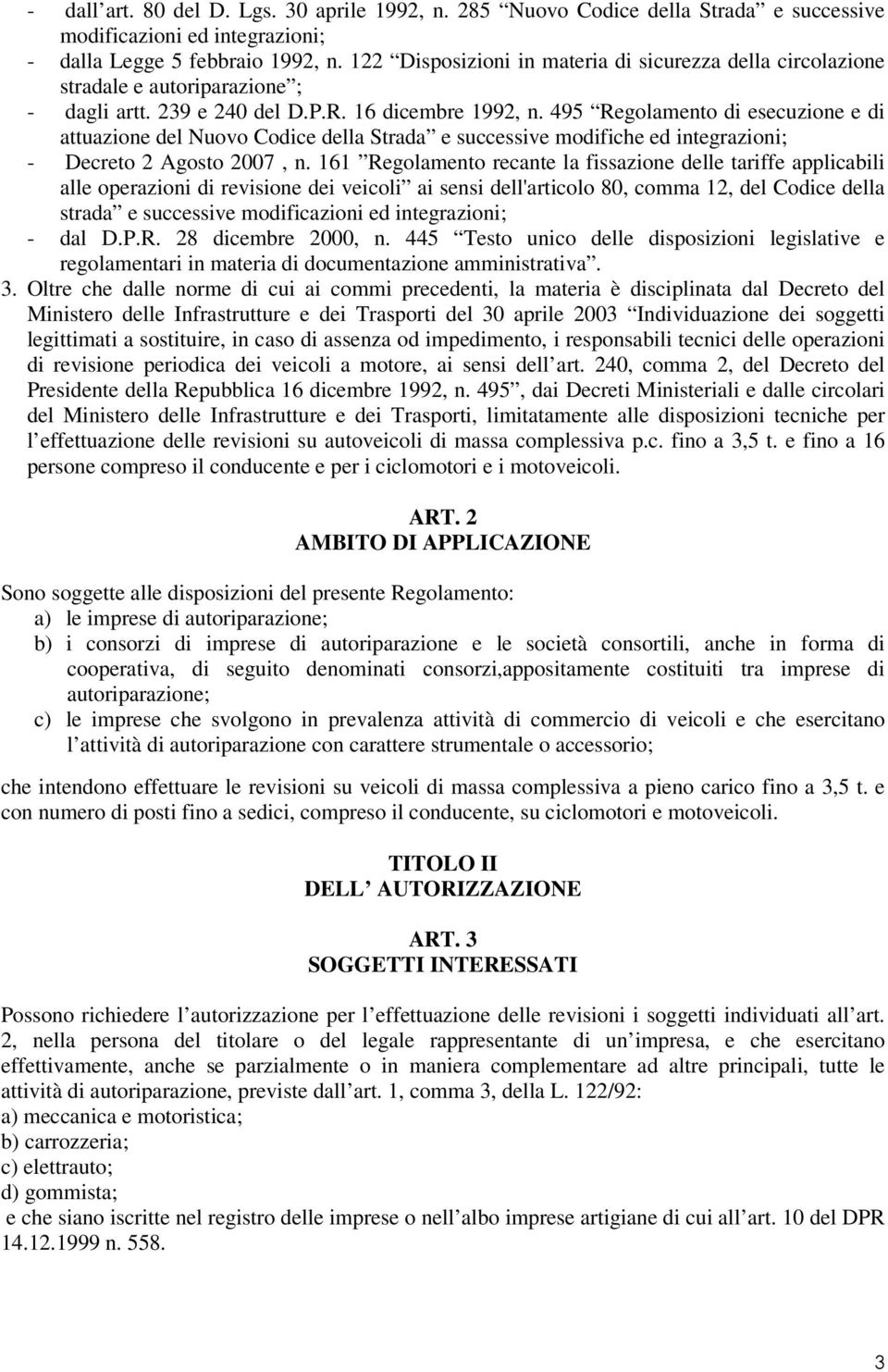 495 Regolamento di esecuzione e di attuazione del Nuovo Codice della Strada e successive modifiche ed integrazioni; - Decreto 2 Agosto 2007, n.