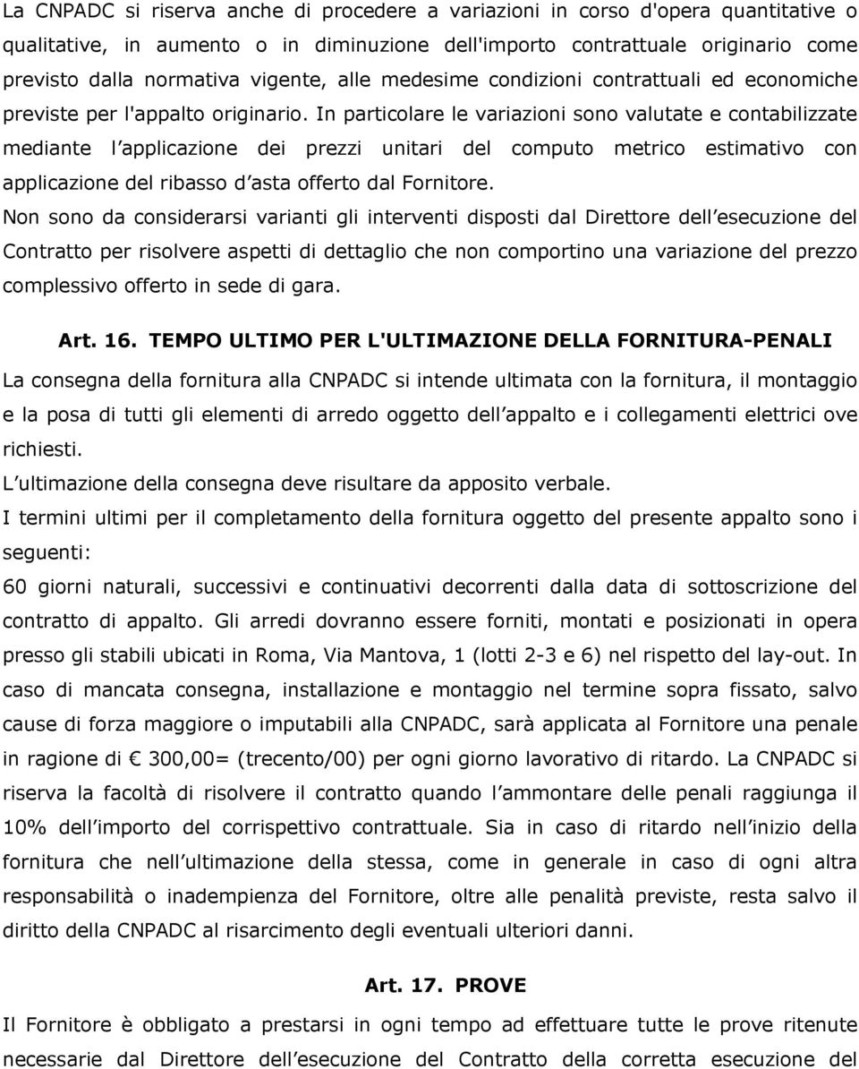 In particolare le variazioni sono valutate e contabilizzate mediante l applicazione dei prezzi unitari del computo metrico estimativo con applicazione del ribasso d asta offerto dal Fornitore.