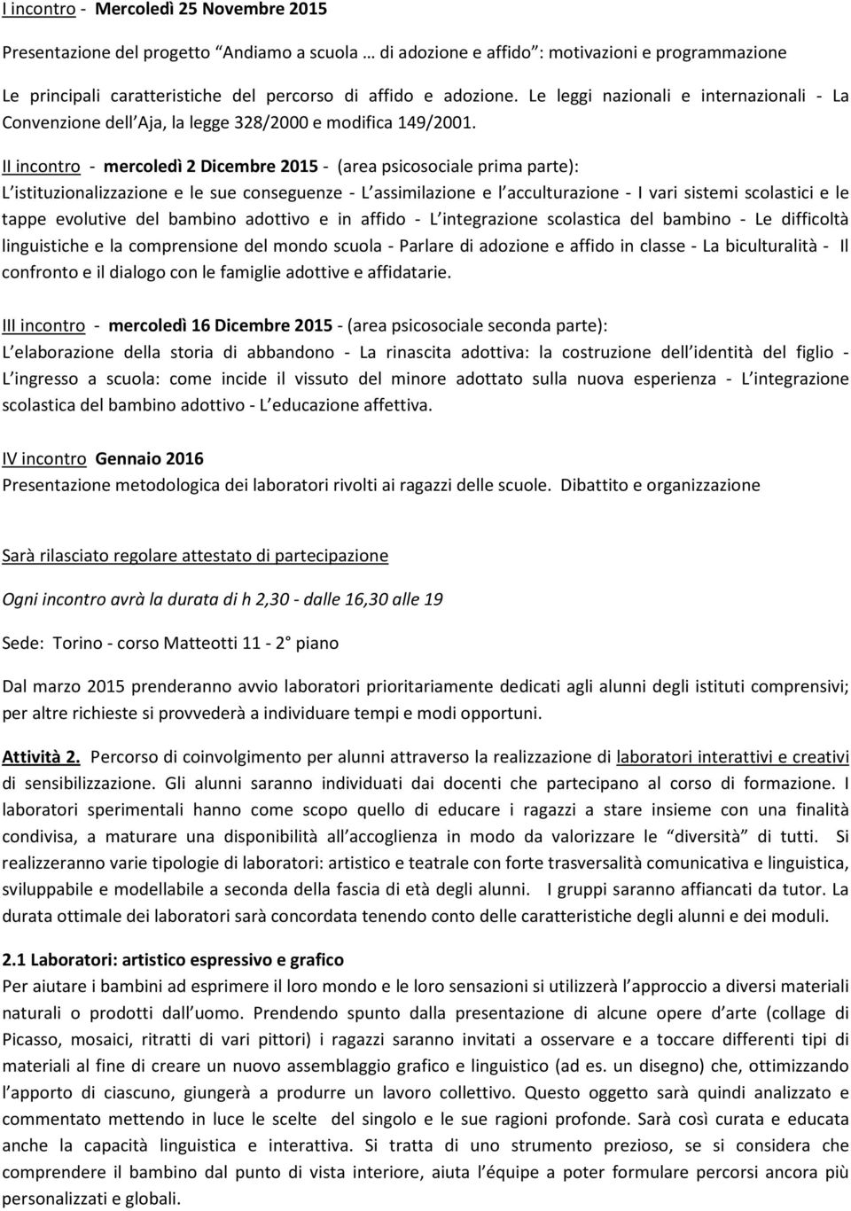 II incontro - mercoledì 2 Dicembre 2015 - (area psicosociale prima parte): L istituzionalizzazione e le sue conseguenze - L assimilazione e l acculturazione - I vari sistemi scolastici e le tappe