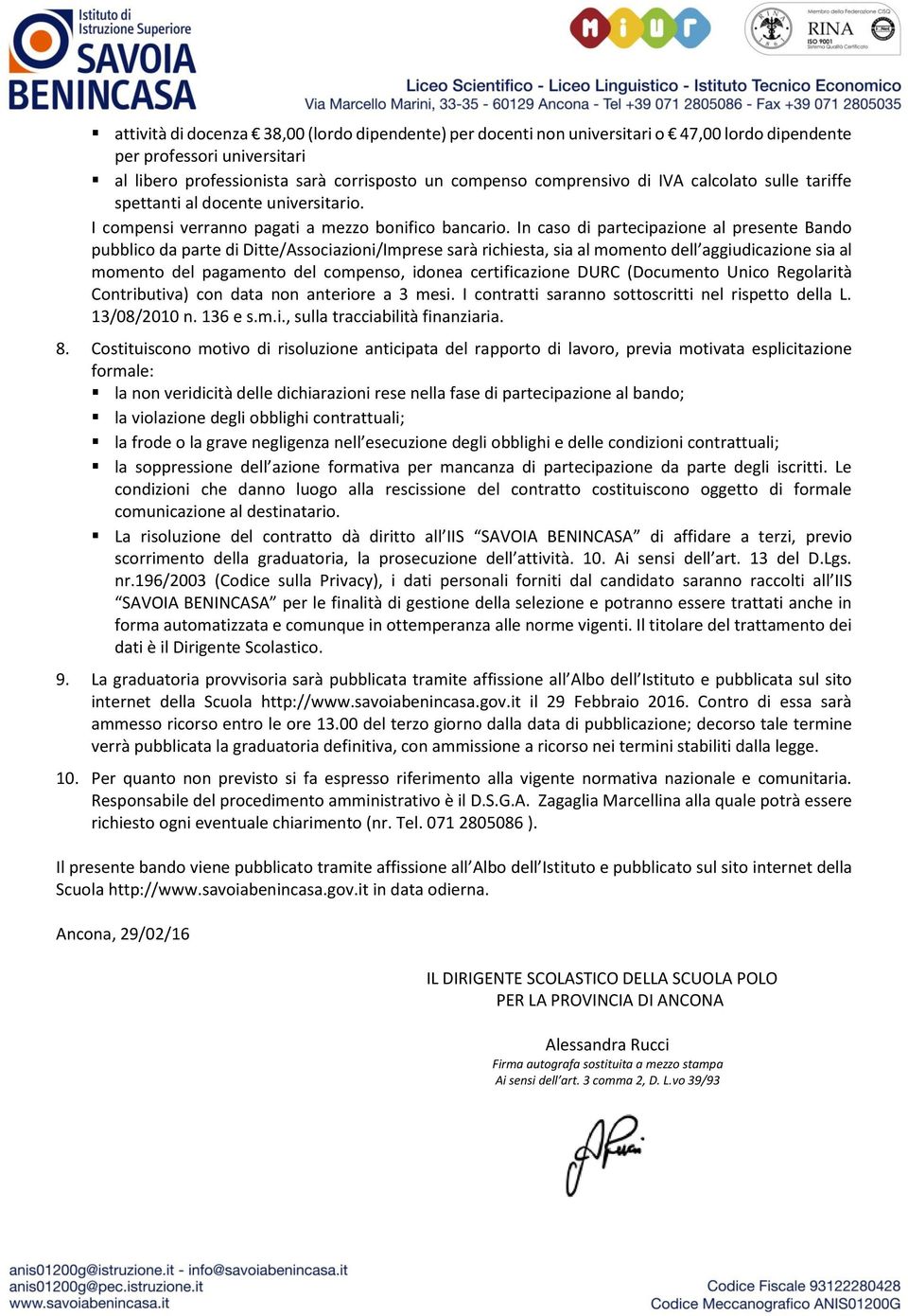 In caso di partecipazione al presente Bando pubblico da parte di Ditte/Associazioni/Imprese sarà richiesta, sia al momento dell aggiudicazione sia al momento del pagamento del compenso, idonea