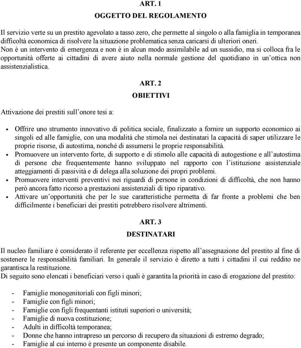 Non è un intervento di emergenza e non è in alcun modo assimilabile ad un sussidio, ma si colloca fra le opportunità offerte ai cittadini di avere aiuto nella normale gestione del quotidiano in un